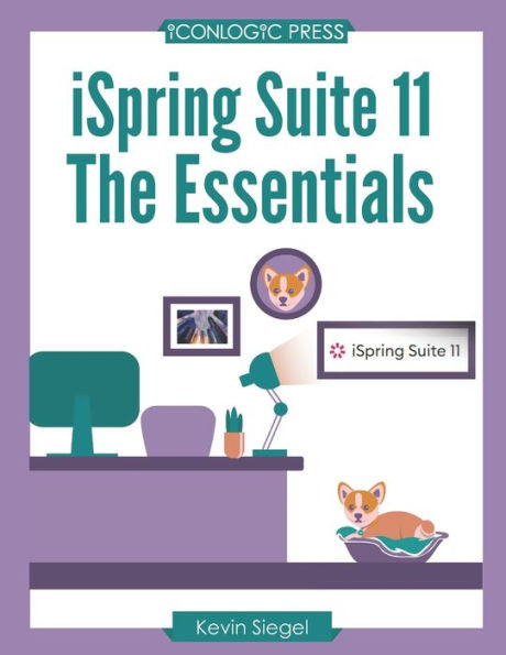 iSpring Suite 11: The Essentials: Transform Your Existing PowerPoint Presentations into Awesome eLearning with this Hands-on, Step-by-Step Guide