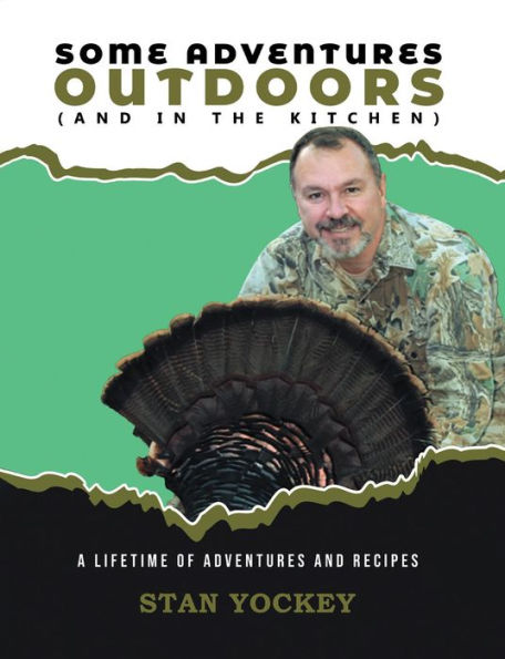 Some Adventures Outdoors (And in the Kitchen): A Lifetime of Adventures and Recipes