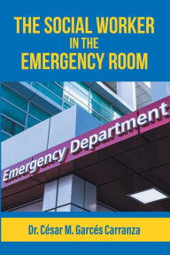 Title: The Social Worker in the Emergency Room, Author: Dr. César M. Garcés Carranza