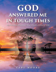 Title: God Answered Me in Tough Times: My First Deaf Missionary Trip to Kenya, Africa in 2006, Author: Carl Moore