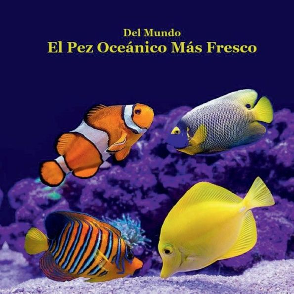 El Pez Oceánico Más Genial Del Mundo Libro Para Niños: Gran manera para que los niños vean peces frescos del océano de todo el mundo
