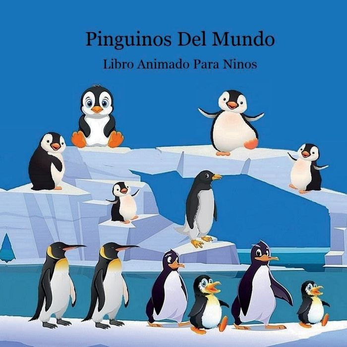 Pinguinos Del Mundo Libro Animado Para Ninos: Gran manera para que los niï¿½os conozcan a los pingï¿½inos en el mundo