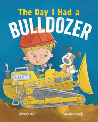 Title: The Day I Had a Bulldozer, Author: Ashley Wall