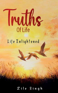 Title: Truths of Life: Life Enlightened, Author: Zile Singh