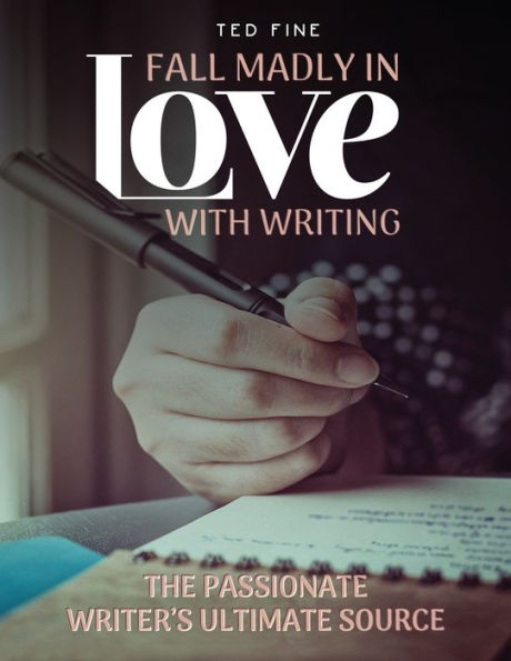 Fall Madly Love with Writing: The Passionate Writer's Ultimate Source