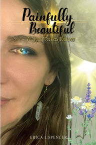 Title: Painfully Beautiful: A Light Workers Journey, Author: Erica Spencer