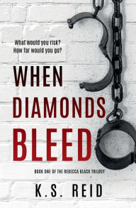 Title: When Diamonds Bleed: Book One of The Rebecca Black Trilogy, Author: K. S. Reid