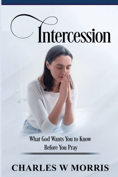 INTERCESSION: What God Wants You to Know Before Pray