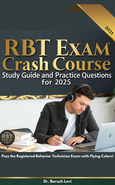 RBT Exam Crash Course Study Guide and Practice Questions for 2025: Pass the Registered Behavior Technician Exam with Flying Colors!