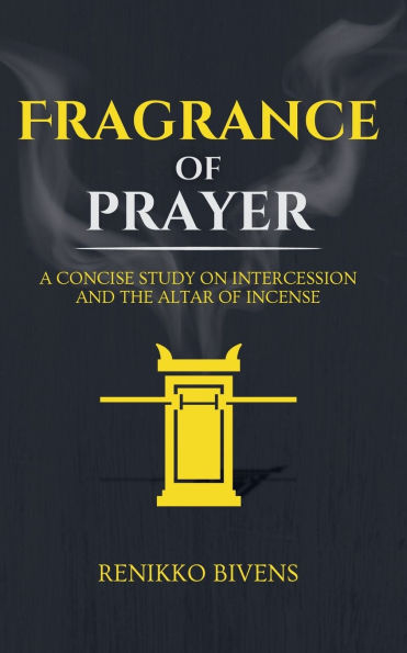 Fragrance of Prayer: A Concise Study on Intercession and the Altar of Incense