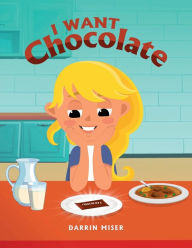 Title: I Want Chocolate, Author: Darrin Miser