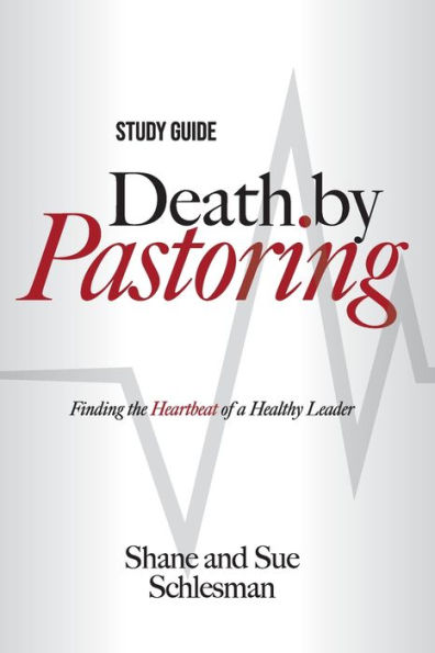 Death by Pastoring Study Guide: Finding the Heartbeat of a Healthy Leader