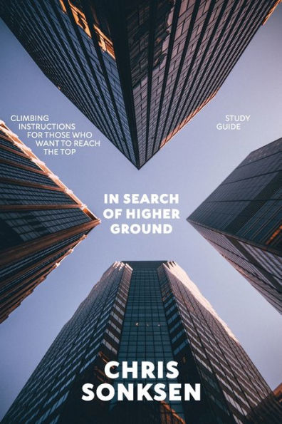 In Search of Higher Ground Study Guide: Climbing instructions for those who want to reach the top