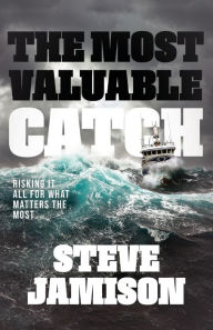 Title: The Most Valuable Catch: Risking It All for What Matters the Most, Author: Steve Jamison