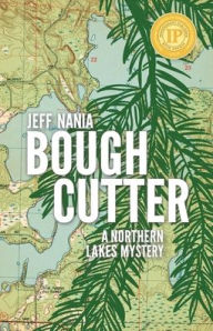 Title: Bough Cutter: A Northern Lakes Mystery, Author: Jeff Nania
