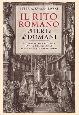 Il Rito Romano di Ieri e di Domani: Ritornare Alla Liturgia Latina Tradizionale Dopo Settant'anni Di Esilio