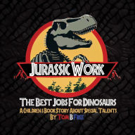 Title: Jurassic Work! The Best Jobs For Dinosaurs: A Motivational Children's Book Story About Finding Your Special Talents, Author: Tom B. Free