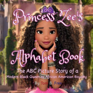 Title: Princess Zee's Alphabet Book: The ABC Picture Story of a Modern Black Queen as African American Royalty:An Illustrated Children's Story For Kids Kindergarten and Ages 3-5 On Up, Author: Tom B. Free