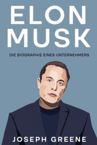 Title: Elon Musk: Die Biographie eines Unternehmers, Author: Joseph Greene