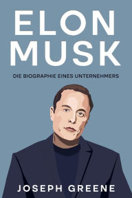 Title: Elon Musk: Die Biographie eines Unternehmers, Author: Joseph Greene