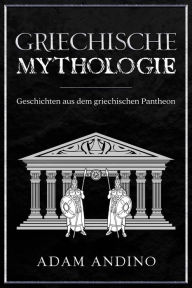 Title: Griechische Mythologie: Geschichten aus dem griechischen Pantheon, Author: Adam Andino