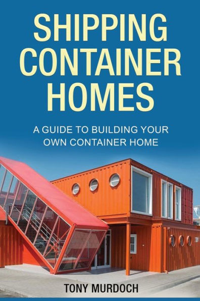 Shipping Container Homes: A Guide to Building Your Own Home