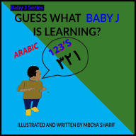 Title: Guess What Baby J is Learning? 123's ARABIC, Author: Mboya Sharif