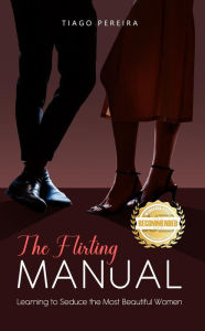 Title: The Flirting Manual: Learning to Seduce the Most Beautiful Women, Author: Tiago Oliver Pereira