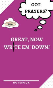 Title: Got Prayers? Great, Now Write Em' down! a Notebook for Anyone That Likes to PRAY and Keep Track of Them As God Answers!: Journal Notebook Wide Ruled Lined Notebook for Christians and Spiritual Believers 5.5 X 8.5 100 Pages Hardcover, Author: 1. Family Publishing Llc