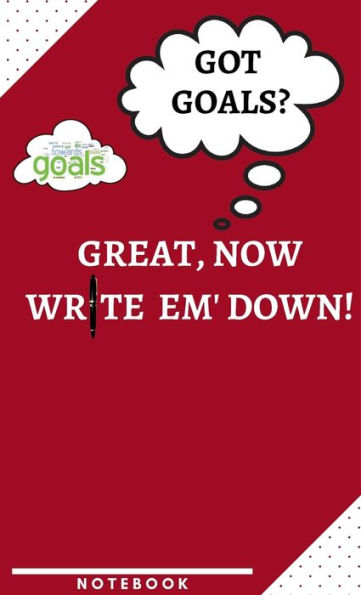 Got Goals? Great, Now Write Em' down! a Notebook to Help You Remember the Important Stuff!: Journal Notebook Wide Ruled Lined Notebook for College Students, Young Adults and Entrepreneurs 5.5 x 8.5 Hardcover