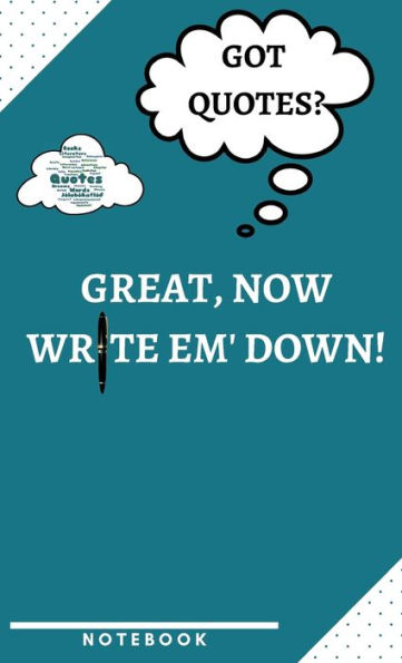 Got Quotes? Great, Now Write Em' down! a Notebook to Help You Remember the Important Stuff!: Lined Journal Notebook Great for College Students, Adults, and Entrepreneurs 5.5 X 8.5 100 Pages
