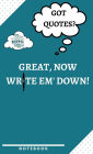 Got Quotes? Great, Now Write Em' down! a Notebook to Help You Remember the Important Stuff!: Lined Journal Notebook Great for College Students, Adults, and Entrepreneurs 5.5 X 8.5 100 Pages