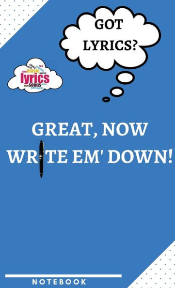 Got Lyrics? Great, Now Write Em' down! a Notebook to Help You Remember the Important Stuff!: Journal Notebook Lined Blank Notebook for Teens, College Students, Young Adults and Anyone Who Writes Music