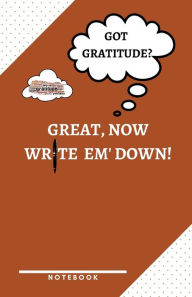 Title: Got Gratitude? Great, Now Write Em' down! a Notebook to Help You Remember the Important Stuff!: Journal Notebook Lined Notebook for Teens, College Students, Adults and Entrepreneurs 5.5 X 8.5 100 Pages, Author: 1 Family Publishing LLC