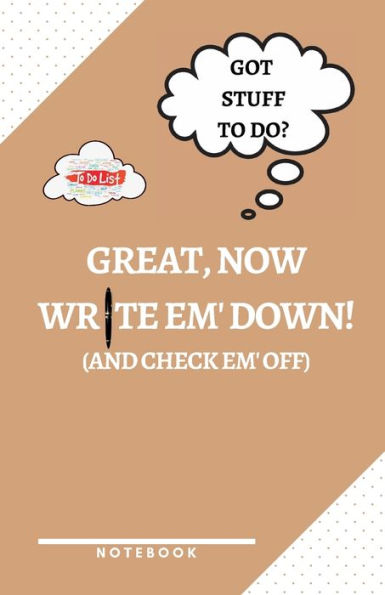 Got Stuff to Do? Great, Now Write Em' Down! a Notebook help you remember the important stuff!: Journal Lined for anyone who needs check things off To-Do List 5.5 x 8.5 Hardcover Matte