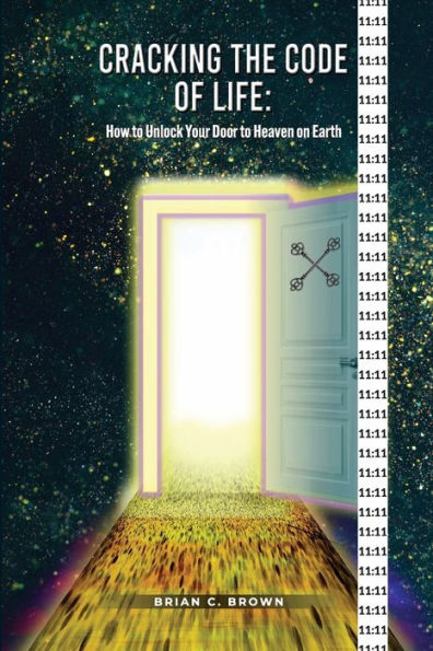 Cracking the Code of Life: How to Unlock Your Door Heaven on Earth