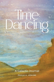 Title: Time Dancing: A Galactic Journal, Author: Paula s A Adkin