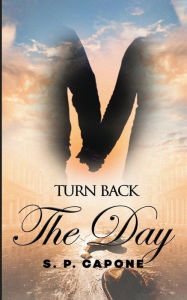 Title: Turn Back The day, Author: S. P. Capone