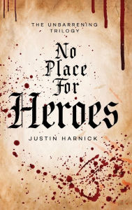 Title: No Place For Heroes: (The Unbarrening Trilogy, 1):, Author: Justin Harnick