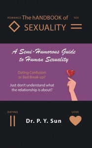 Title: The hAndbook of SEXUALITY: A Semi-Humorous Guide to Human Sexuality, Author: Dr. P.Y. Sun