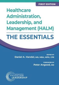 Title: Healthcare Administration, Leadership, and Management (HALM): The Essentials, First Edition, Author: Daniel Handel
