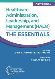 Title: Healthcare Administration, Leadership, and Management (HALM): The Essentials, First Edition, Author: Daniel Handel