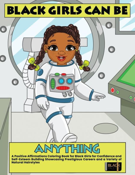 Black Girls Can Be Anything: A Positive Affirmations Coloring Book for Black Girls Showcasing Prestigious Careers Self-Esteem and Confidence Building Including a Variety of Natural Hairstyles