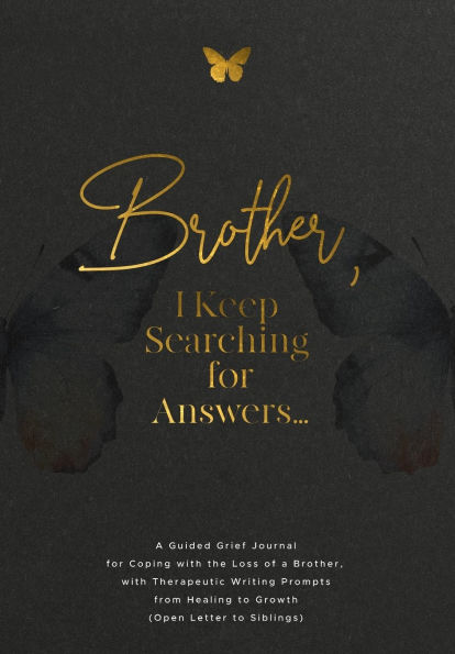 Brother, I Keep Searching for Answers...: A Guided Grief Journal for Coping with the Loss of a Brother, with Therapeutic Writing Prompts from Healing to Growth (Open Letter to Siblings)