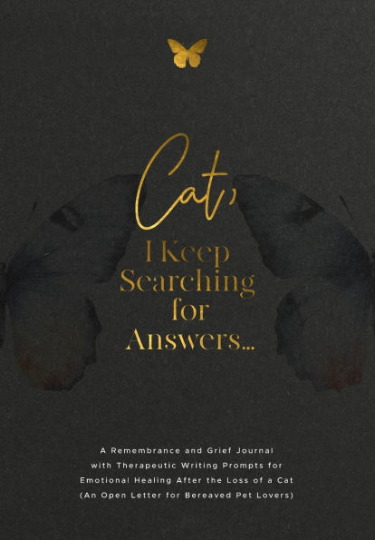 Cat, I Keep Searching for Answers...: A Remembrance and Grief Journal with Therapeutic Writing Prompts for Emotional Healing After the Loss of a Cat (An Open Letter for Bereaved Pet Lovers)