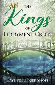 Title: The Kings of Fiddyment Creek, Author: Gaye Pollinger Shoff