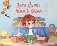 Free textbook chapters downloads Charlie Chaloosy Refuses to Snoozy by Brad Mason