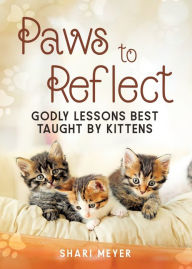 Free pdf book download Paws to Reflect: Godly Lessons Best Taught by Kittens by Shari Meyer CHM DJVU RTF 9781960814050 (English literature)