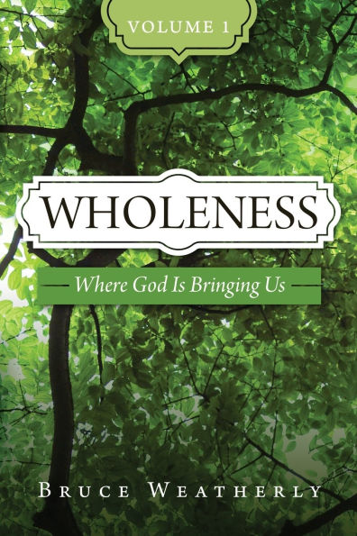 Wholeness, Volume 1: Where God is Bringing Us