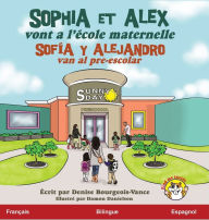 Title: Sophia et Alex vont a l'école maternelle: Sofía y Alejandro van al pre-escolar, Author: Denise Bourgeois-Vance